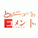 とあるニコニコのコメント（じゃないよ）