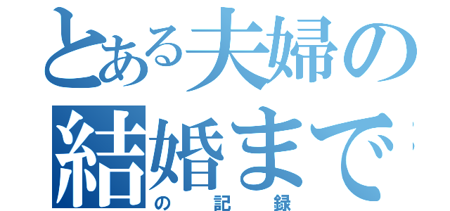 とある夫婦の結婚まで（の記録）