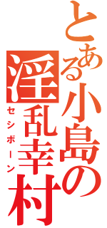 とある小島の淫乱幸村（セシボーン）