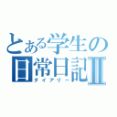 とある学生の日常日記Ⅱ（ダイアリー）