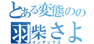 とある変態のの羽柴さよこ（インデックス）