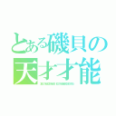 とある磯貝の天才才能（３８１］１１６４０１９１６４３\'１６］１１６４９４９１３１６？｜１６）