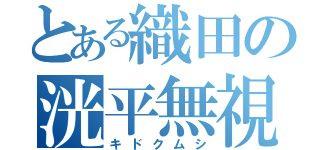 とある織田の洸平無視（キドクムシ）