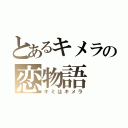 とあるキメラの恋物語（キミはキメラ）