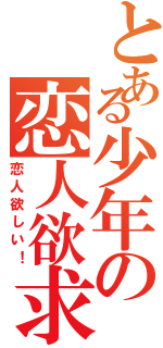 とある少年の恋人欲求（恋人欲しい！）