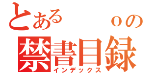 とある  ｏの禁書目録（インデックス）