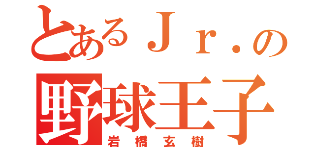 とあるＪｒ．の野球王子（岩橋玄樹）