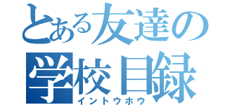 とある友達の学校目録（イントウホウ）