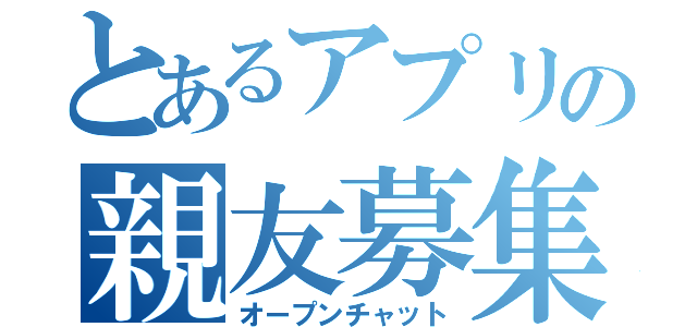 とあるアプリの親友募集（オープンチャット）