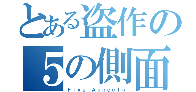 とある盗作の５の側面（Ｆｉｖｅ Ａｓｐｅｃｔｓ）