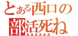 とある西口の部活死ね（ああああああ）