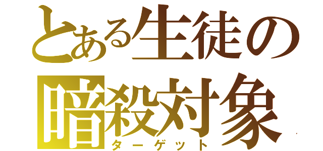 とある生徒の暗殺対象（ターゲット）