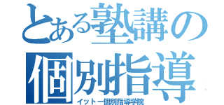 とある塾講の個別指導（イットー個別指導学院）