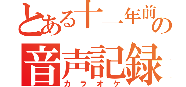 とある十一年前の音声記録（カラオケ）