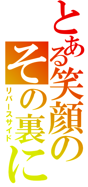 とある笑顔のその裏に（リバースサイド）