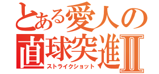 とある愛人の直球突進Ⅱ（ストライクショット）