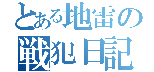 とある地雷の戦犯日記（）