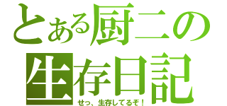 とある厨二の生存日記（せっ、生存してるぞ！）