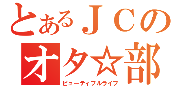 とあるＪＣのオタ☆部（ビューティフルライフ）