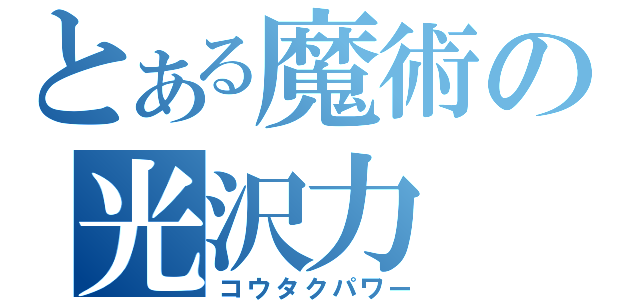 とある魔術の光沢力（コウタクパワー）