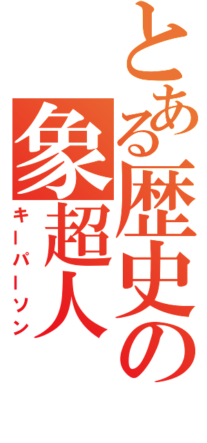 とある歴史の象超人（キーパーソン）