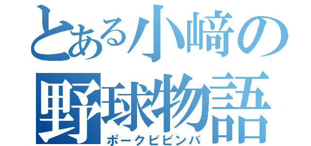 とある小﨑の野球物語（ポークビビンバ）