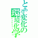 とある変化の環境化学（ケミストリー）