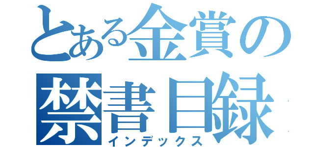 とある金賞の禁書目録（インデックス）