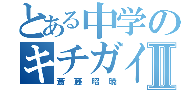 とある中学のキチガイ教師Ⅱ（斎藤昭暁）