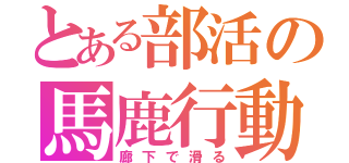 とある部活の馬鹿行動（廊下で滑る）