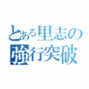 とある里志の強行突破（）