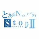 とあるＮｅｖｅｒのＳｔｏｐⅡ（インデックス）