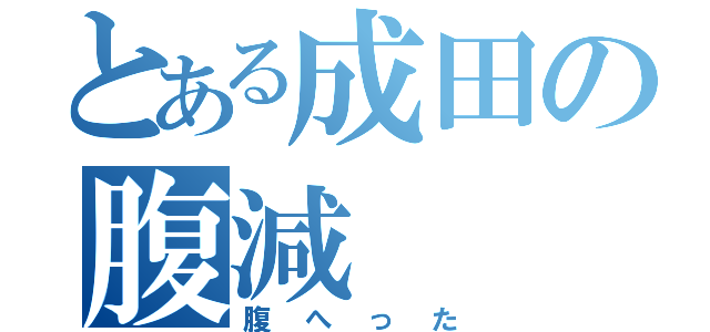 とある成田の腹減（腹へった）