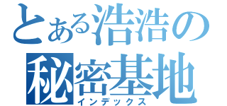 とある浩浩の秘密基地（インデックス）