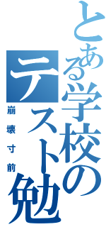 とある学校のテスト勉強（崩壊寸前）