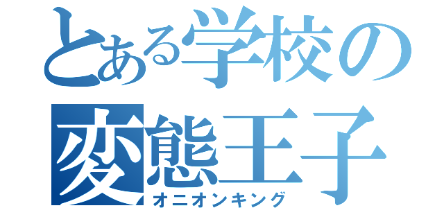 とある学校の変態王子（オニオンキング）