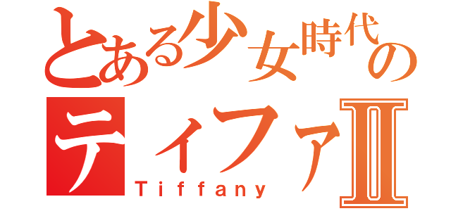 とある少女時代のティファニーⅡ（Ｔｉｆｆａｎｙ）