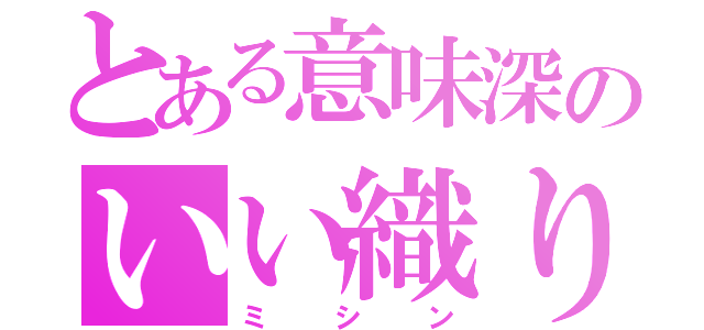 とある意味深のいい織り機（ミシン）