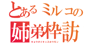 とあるミルコの姉弟枠訪問（キョウダイキャスホウモン）