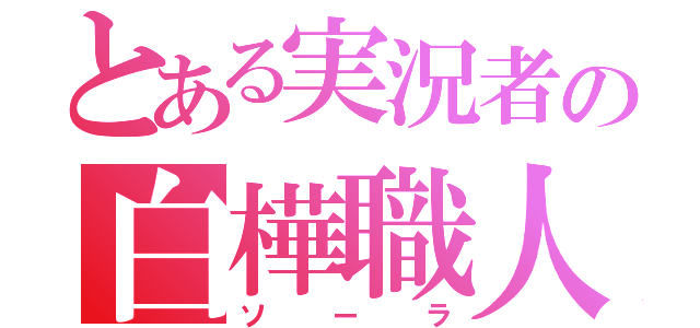 とある実況者の白樺職人（ソーラ）