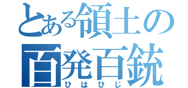 とある領土の百発百銃（ひはひじ）