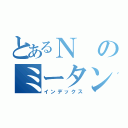 とあるＮのミータン劇（インデックス）