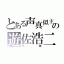 とある声真似主の遊佐浩二（八蔵）