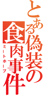 とある偽装の食肉事件（ミートホープ）