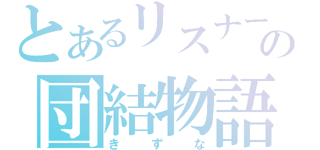 とあるリスナーの団結物語（きずな）