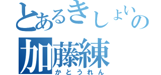 とあるきしょい人のの加藤練（かとうれん）