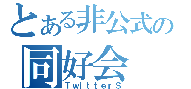 とある非公式の同好会（ＴｗｉｔｔｅｒＳ）