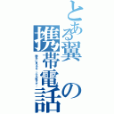 とある翼の携帯電話（勝手に見るな。ぶち殺すぞ。）