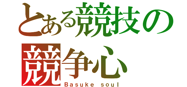 とある競技の競争心（Ｂａｓｕｋｅ ｓｏｕｌ）