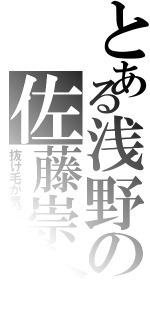 とある浅野の佐藤崇介（抜け毛が気になる）